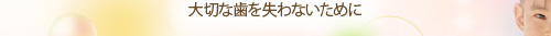 大切な歯を失わないために