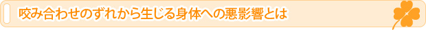 咬み合わせのずれから生じる身体への悪影響とは